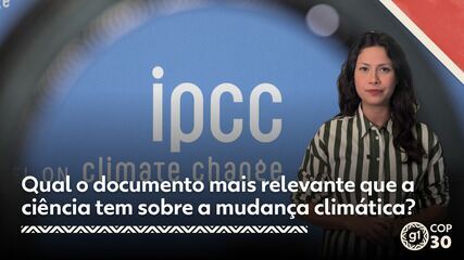 COP30 - Qual o documento mais relevante que a ciência tem sobre a mudança climática?